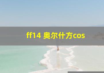 ff14 奥尔什方cos